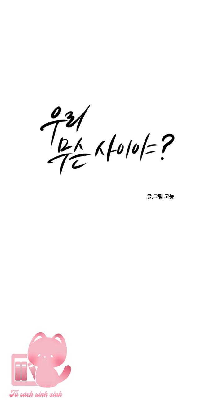 Chúng Ta Là Gì Của Nhau? - Chap 54